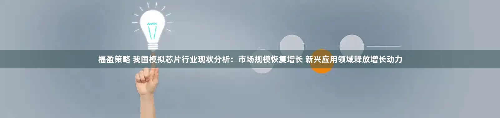 福盈策略 我国模拟芯片行业现状分析：市场规模恢复增长 新兴应用领域释放增长动力