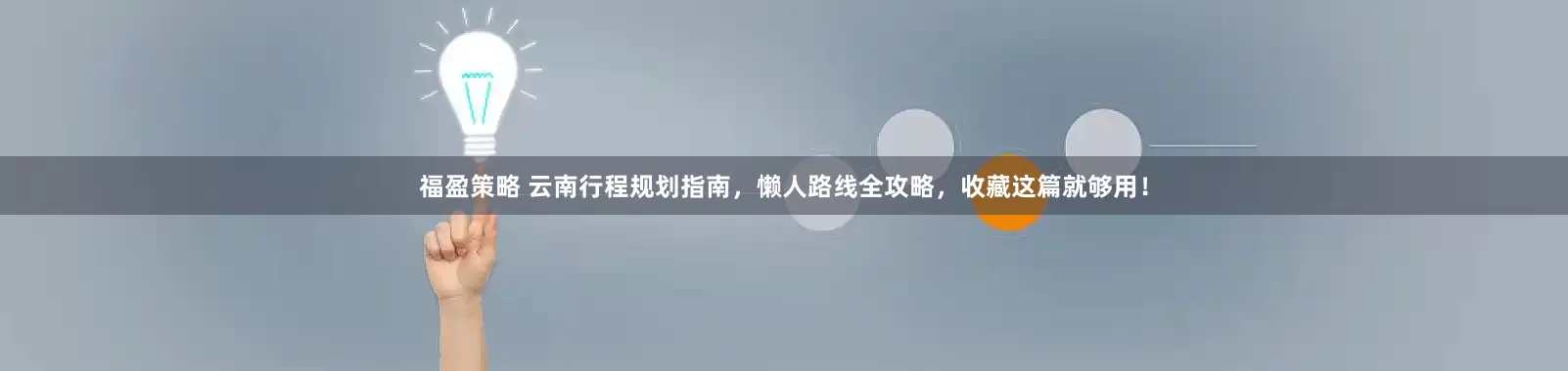 福盈策略 云南行程规划指南，懒人路线全攻略，收藏这篇就够用！