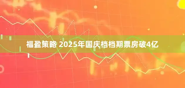 福盈策略 2025年国庆档档期票房破4亿